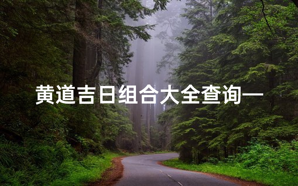 黄道吉日组合大全查询—黄道吉日详解