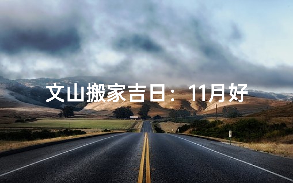 文山搬家吉日：11月好时辰，幸福新家启航
