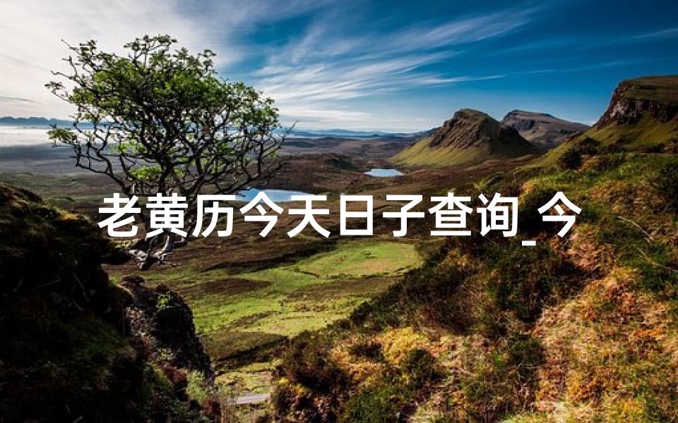 老黄历今天日子查询_今日老黄历吉日精选，宜出行嫁娶