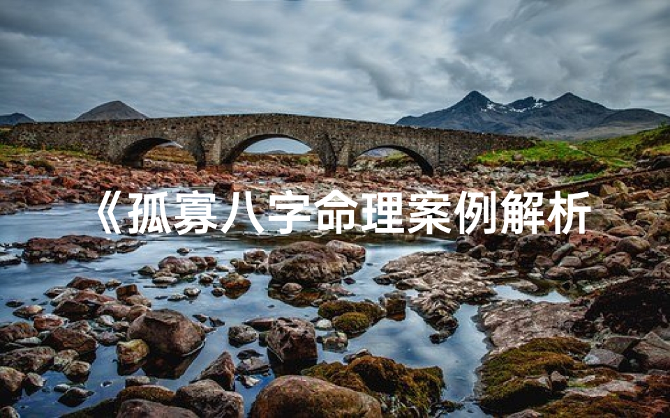 《孤寡八字命理案例解析大全集》