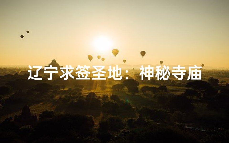 辽宁求签圣地：神秘寺庙等你来解签