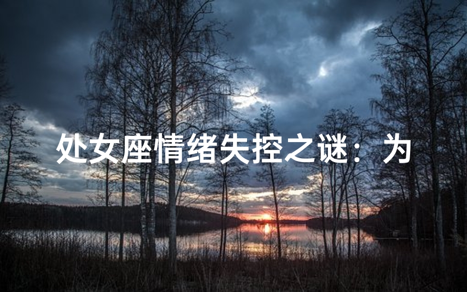 处女座情绪失控之谜：为何难以控制？