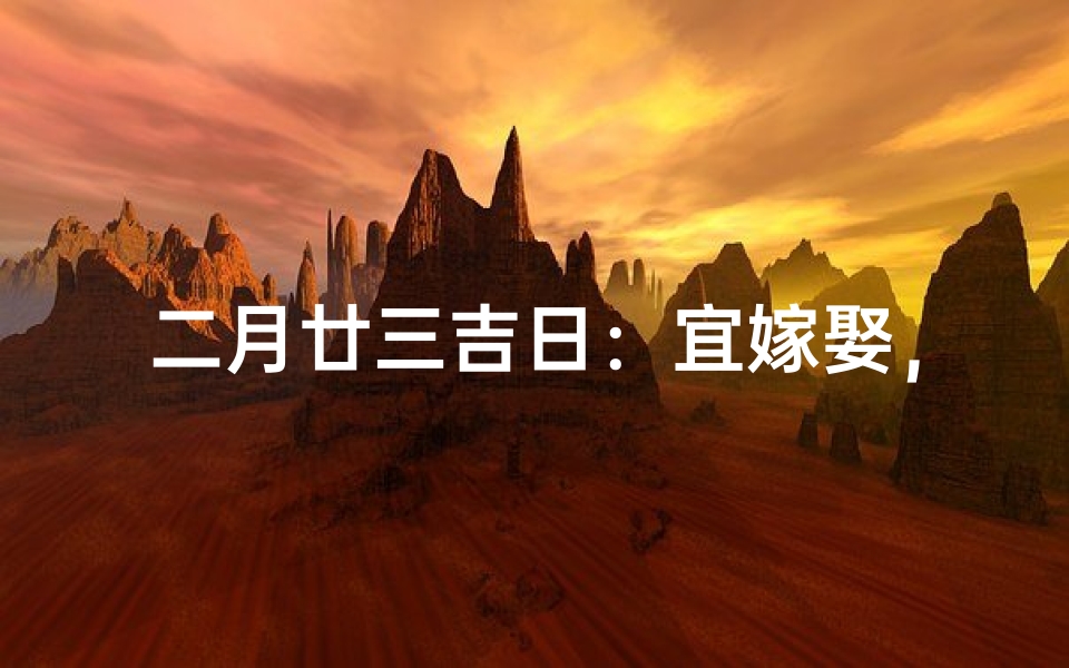 二月廿三吉日：宜嫁娶，为何如此吉祥？
