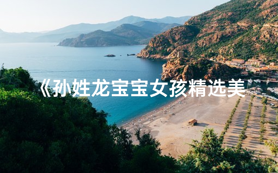《孙姓龙宝宝女孩精选美名大全》