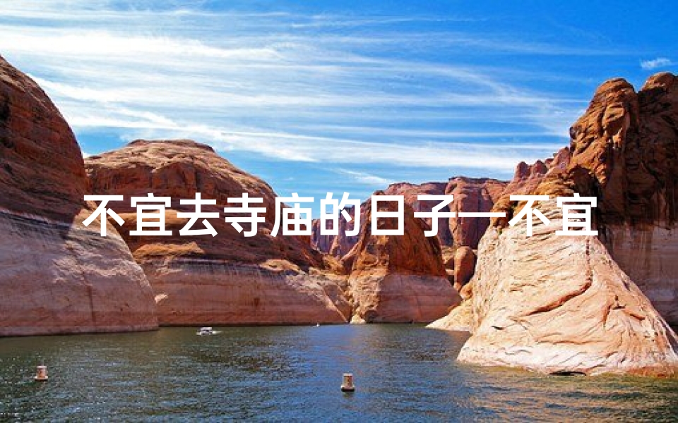 不宜去寺庙的日子—不宜去寺庙的吉日禁忌，这些日子要避开