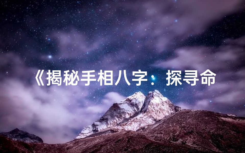 《揭秘手相八字：探寻命运奥秘的神奇法则》