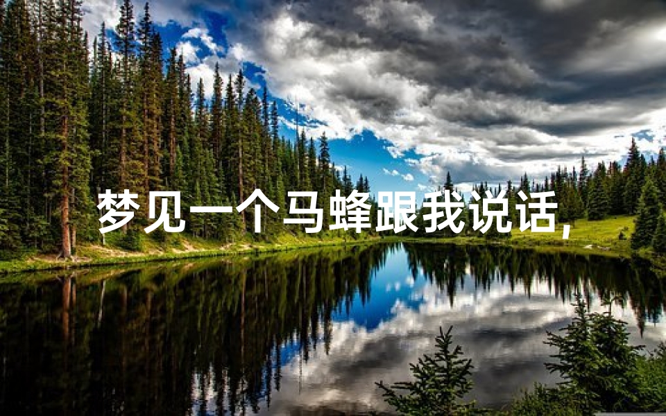 梦见一个马蜂跟我说话,梦见一个马蜂跟我说话什么意思