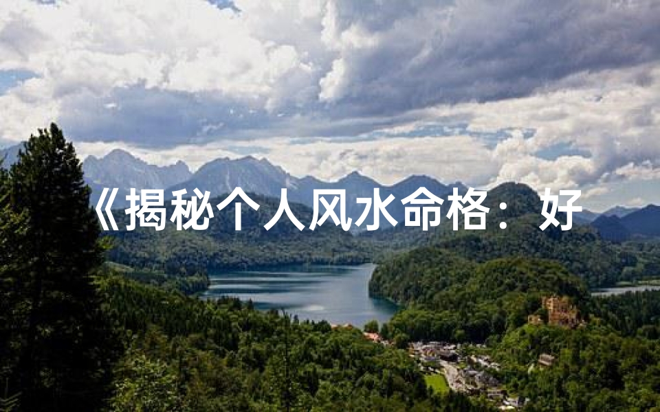 《揭秘个人风水命格：好坏如何判断》