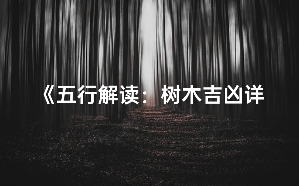 《五行解读：树木吉凶详析指南》