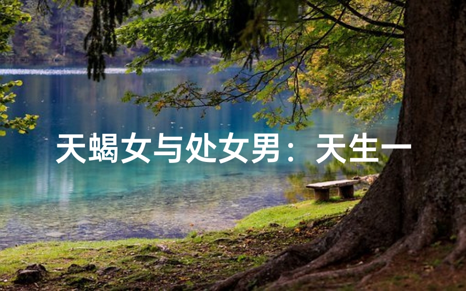 天蝎女与处女男：天生一对还是南辕北辙？