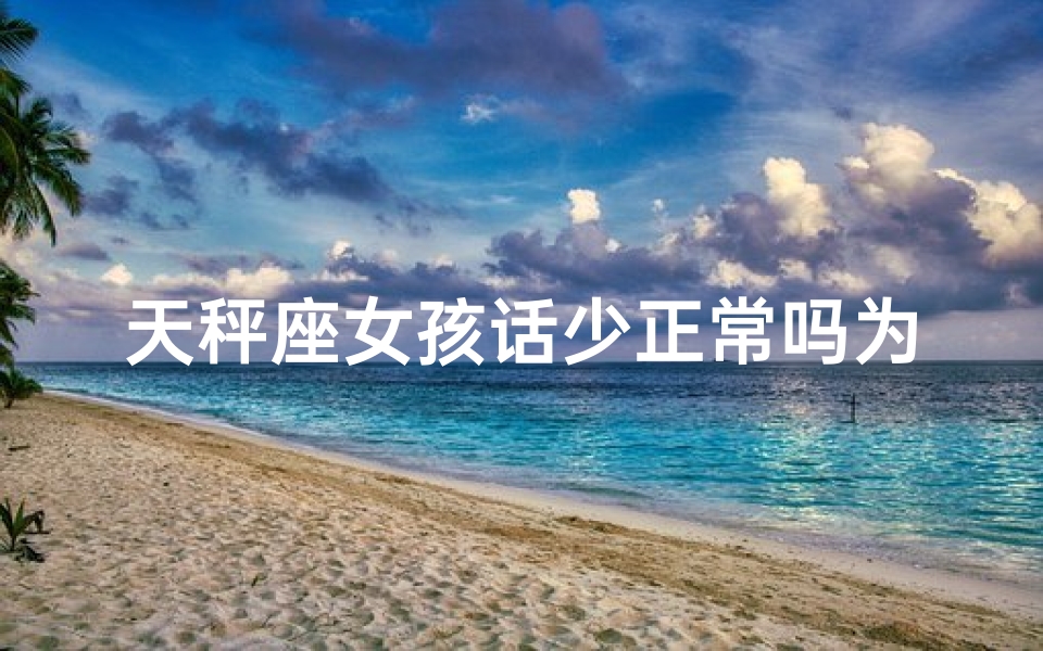 天秤座女孩话少正常吗为什么