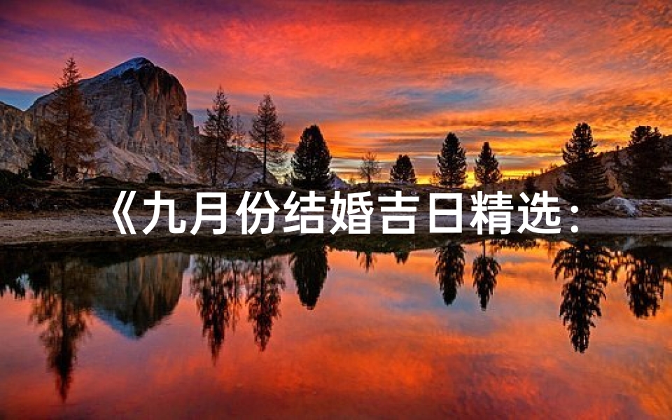 《九月份结婚吉日精选：黄道吉日查询表》