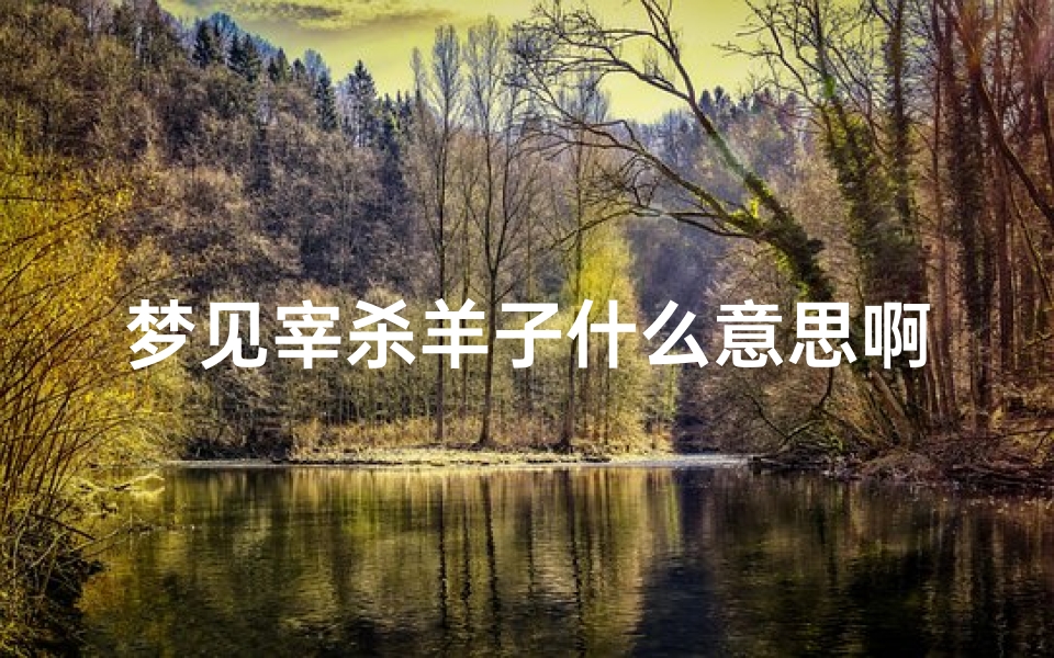 梦见宰杀羊子什么意思啊,梦见宰羊好吗