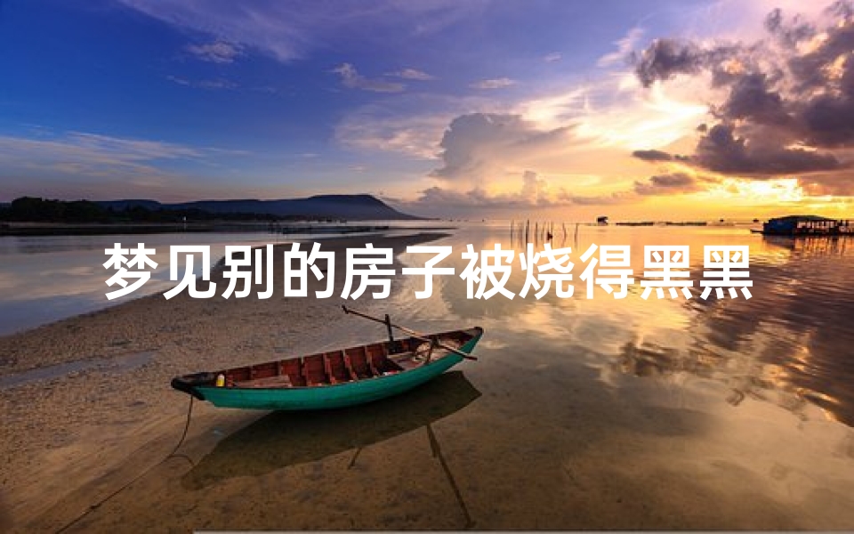 梦见别的房子被烧得黑黑的—梦别人的房子被烧了