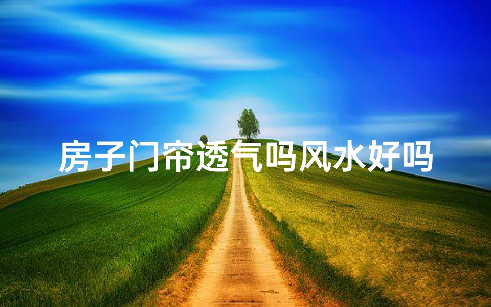 房子门帘透气吗风水好吗,楼房门帘