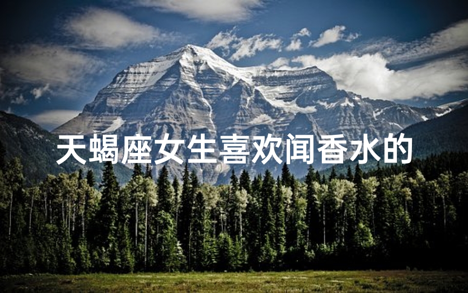 天蝎座女生喜欢闻香水的味道吗
