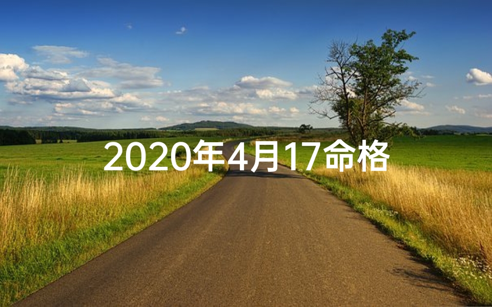 2020年4月17命格、2020年4月17日：命格之光，岁月如歌