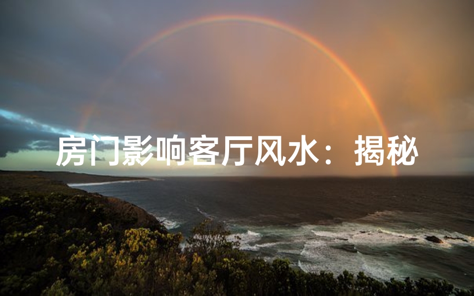 房门影响客厅风水：揭秘家居布局秘密