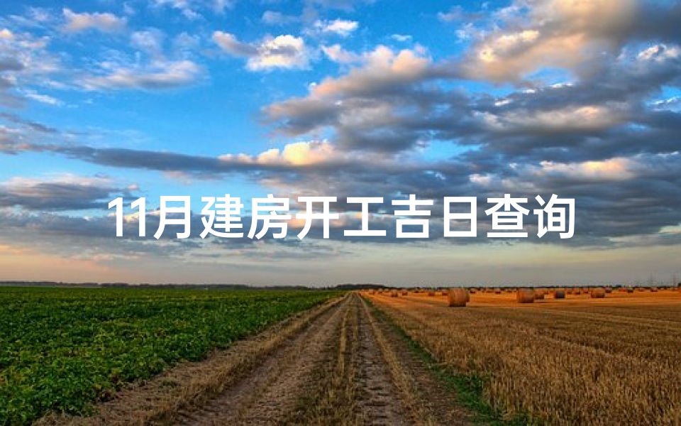 11月建房开工吉日查询表、11月建房开工吉日查询表大全